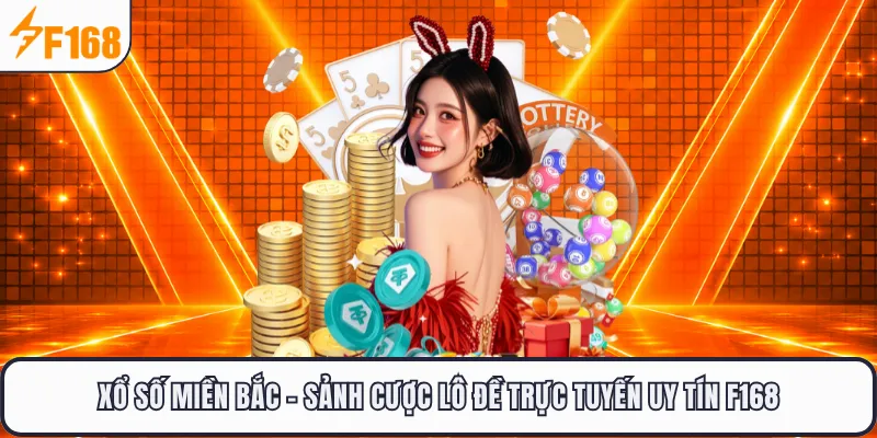 Xổ Số Miền Bắc - Sảnh Cược Lô Đề Trực Tuyến Uy Tín F168